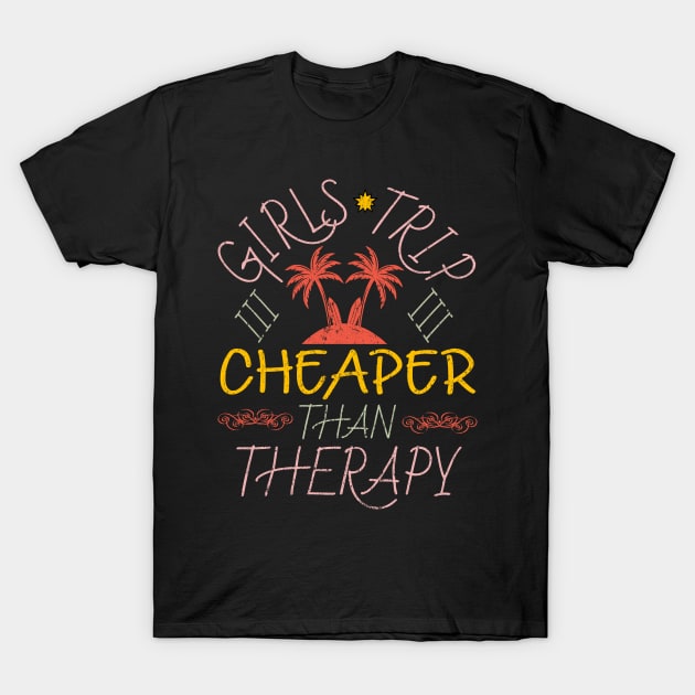 Girls Trip Cheaper Than Therapy T-Shirt by alcoshirts